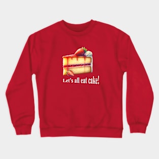 Let's all eat cake! Crewneck Sweatshirt